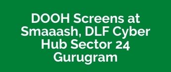 Digital DOOH Advertising Agency Smaaash DLF Cyber Hub, Sector 24 DOOH advertising